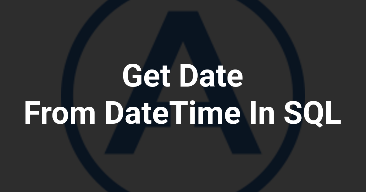 Get Date From DateTime In SQL