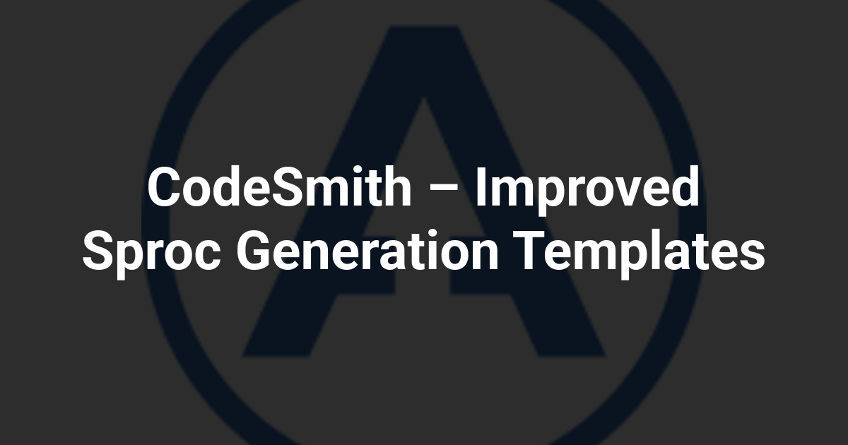 CodeSmith – Improved Sproc Generation Templates