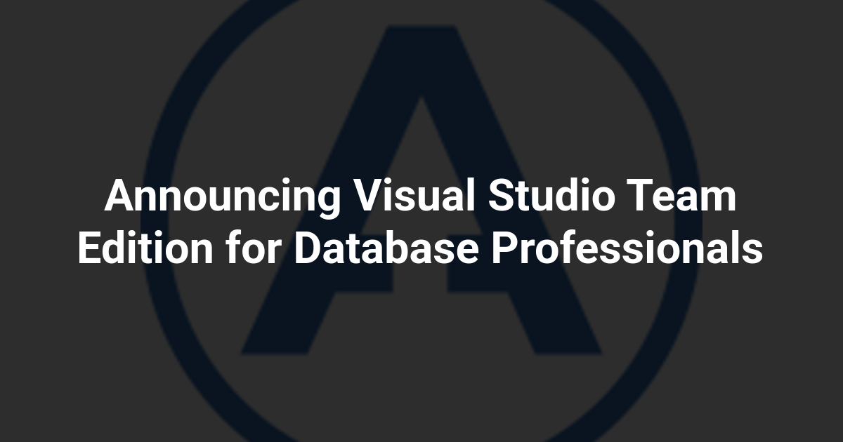 Announcing Visual Studio Team Edition for Database Professionals