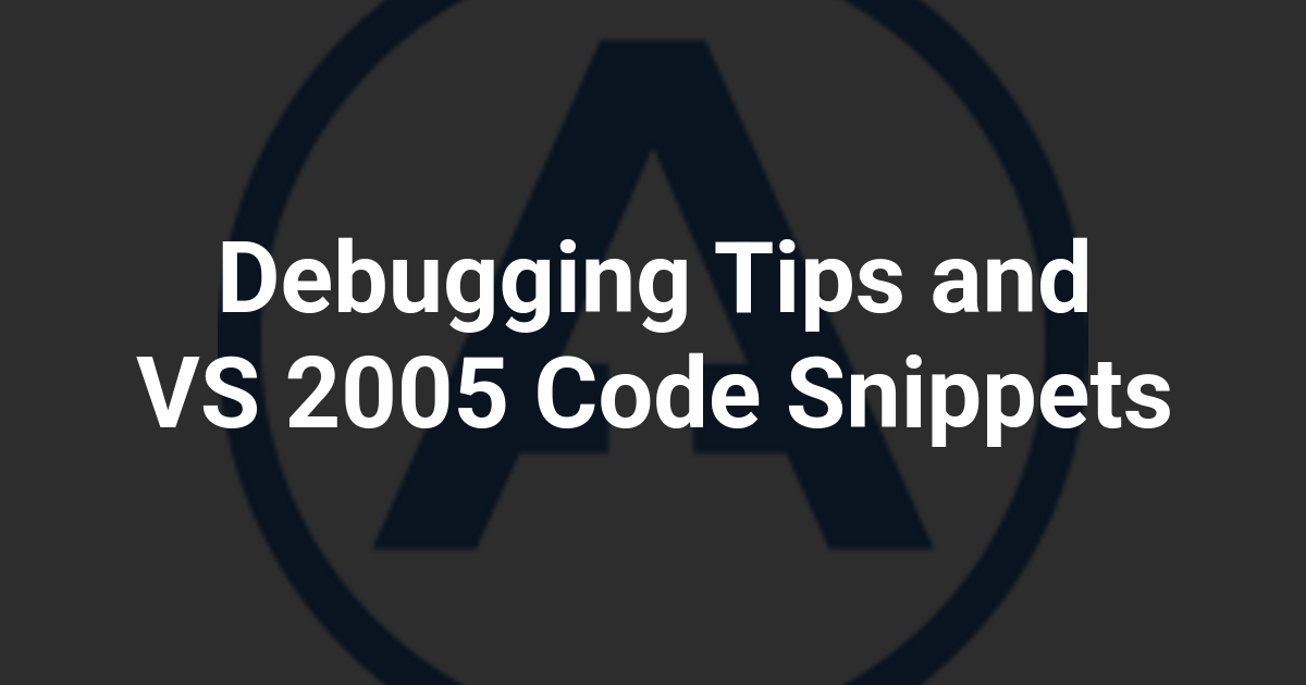 Debugging Tips and VS 2005 Code Snippets