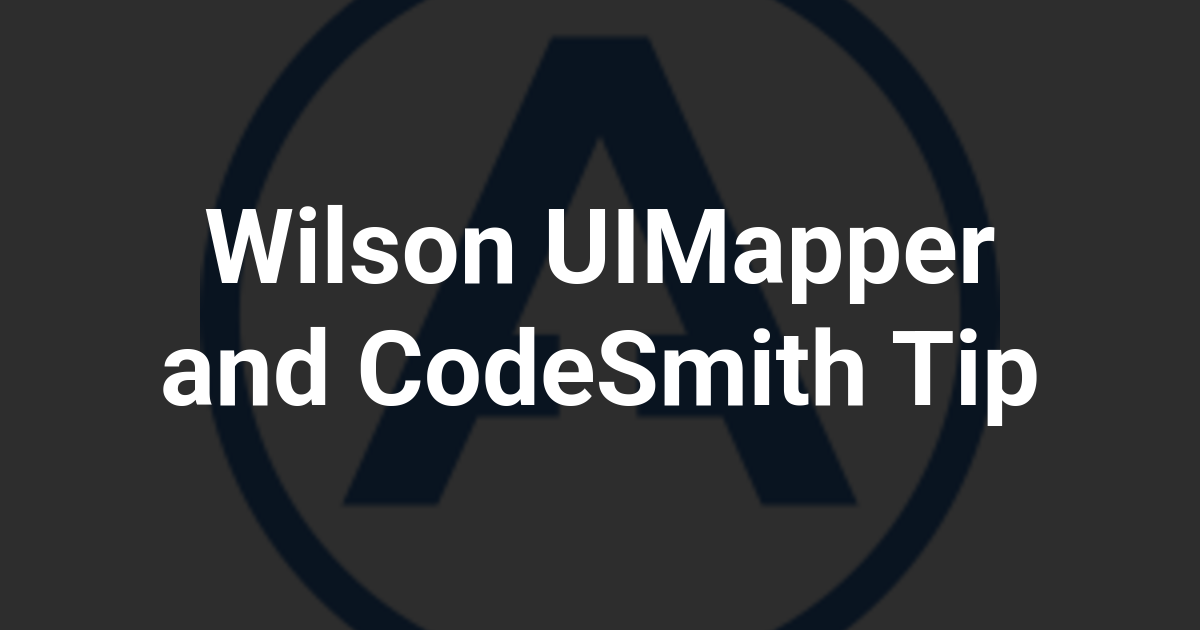 Wilson UIMapper and CodeSmith Tip