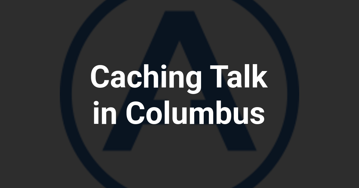 Caching Talk in Columbus