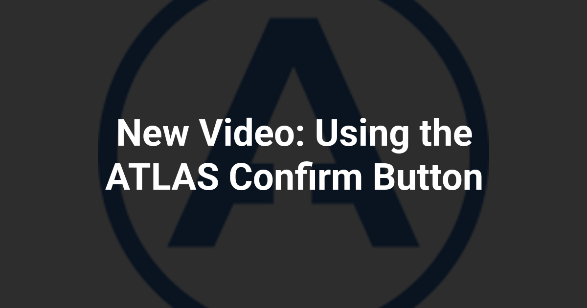 New Video: Using the ATLAS Confirm Button