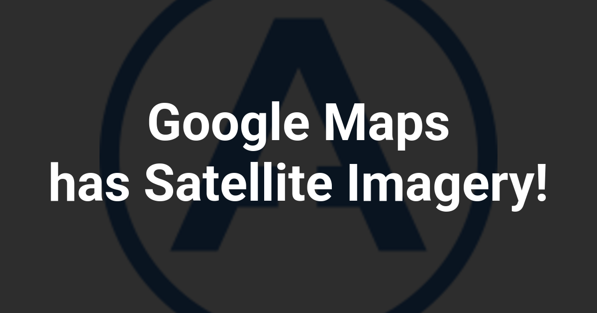 Google Maps has Satellite Imagery!