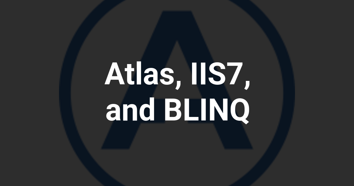 Atlas, IIS7, and BLINQ