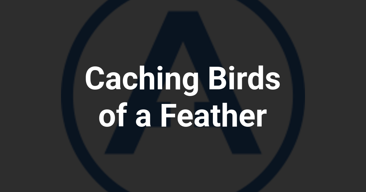 Caching Birds of a Feather