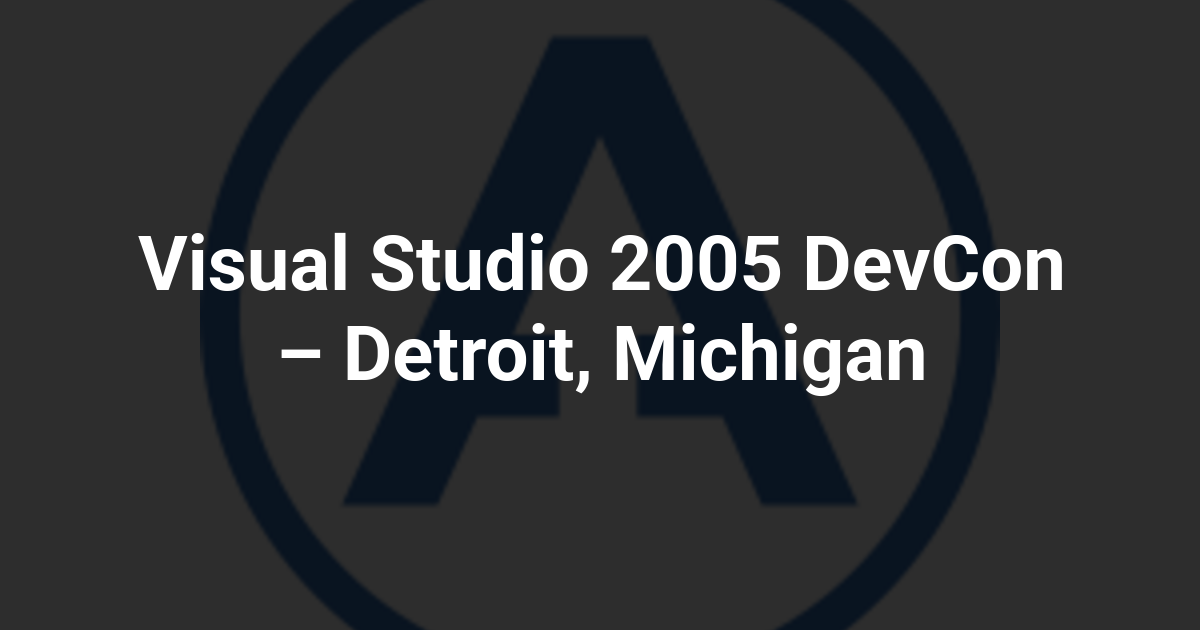Visual Studio 2005 DevCon – Detroit, Michigan