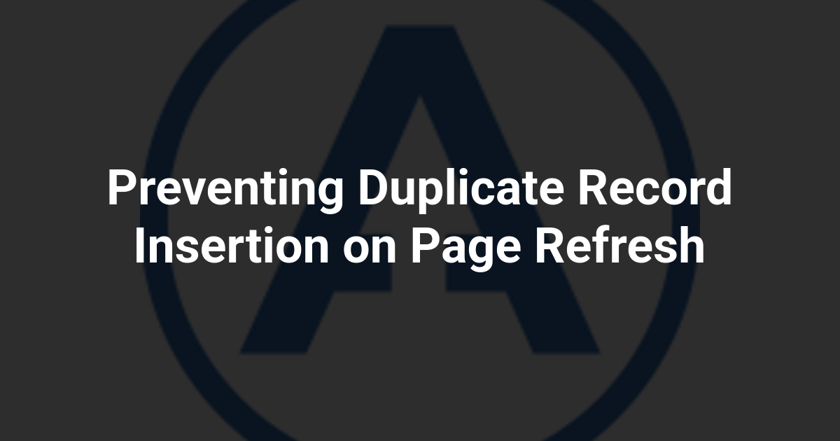 Preventing Duplicate Record Insertion on Page Refresh