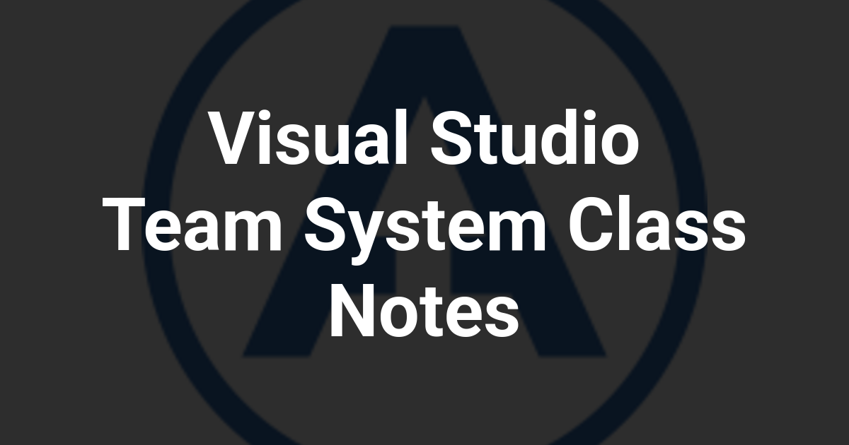 Visual Studio Team System Class Notes