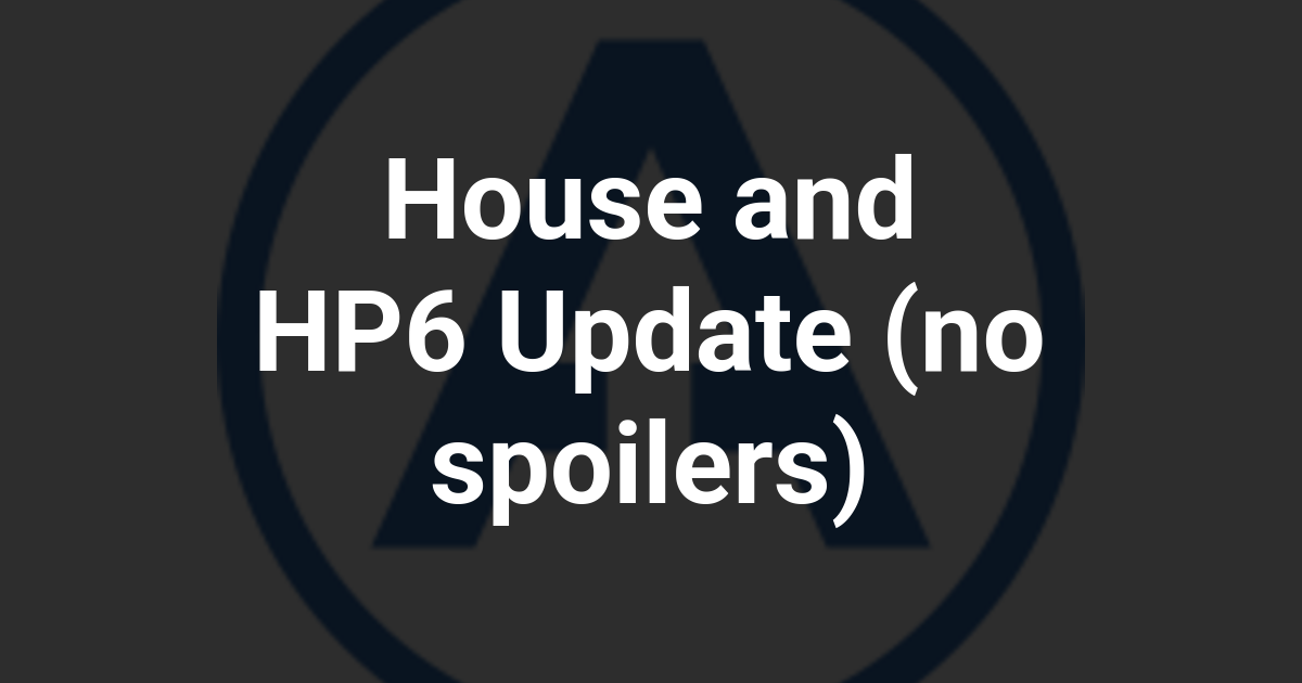 House and HP6 Update (no spoilers)