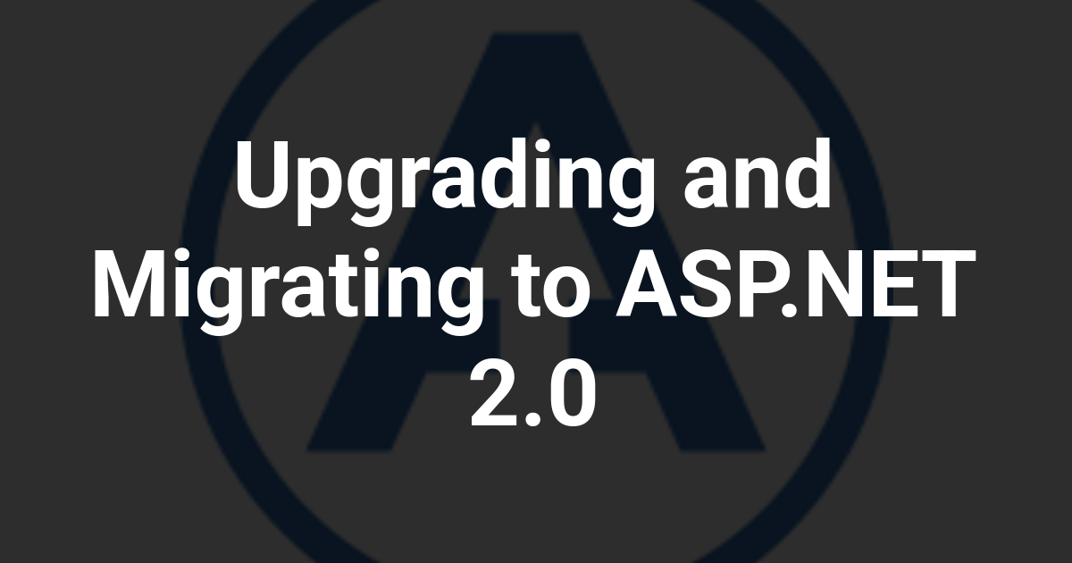 Upgrading and Migrating to ASP.NET 2.0