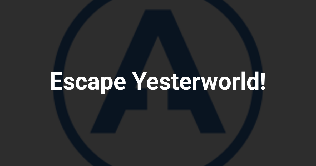 Escape Yesterworld!