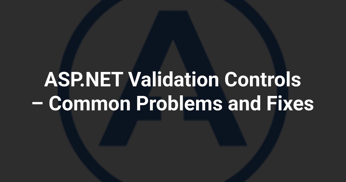 ASP.NET Validation Controls – Common Problems and Fixes