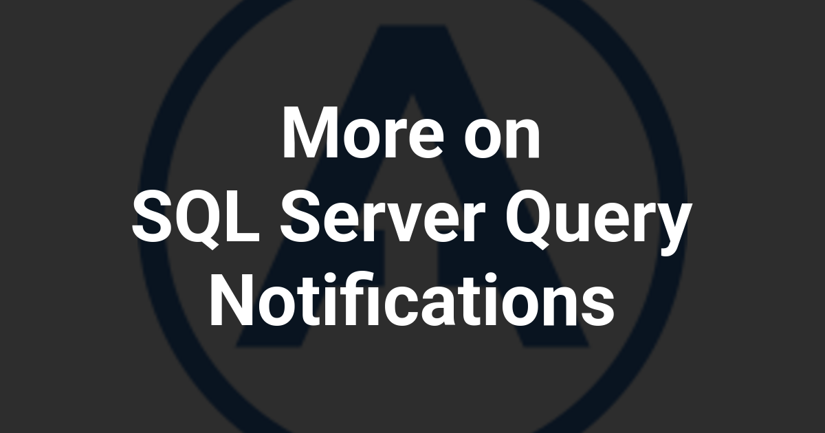 More on SQL Server Query Notifications