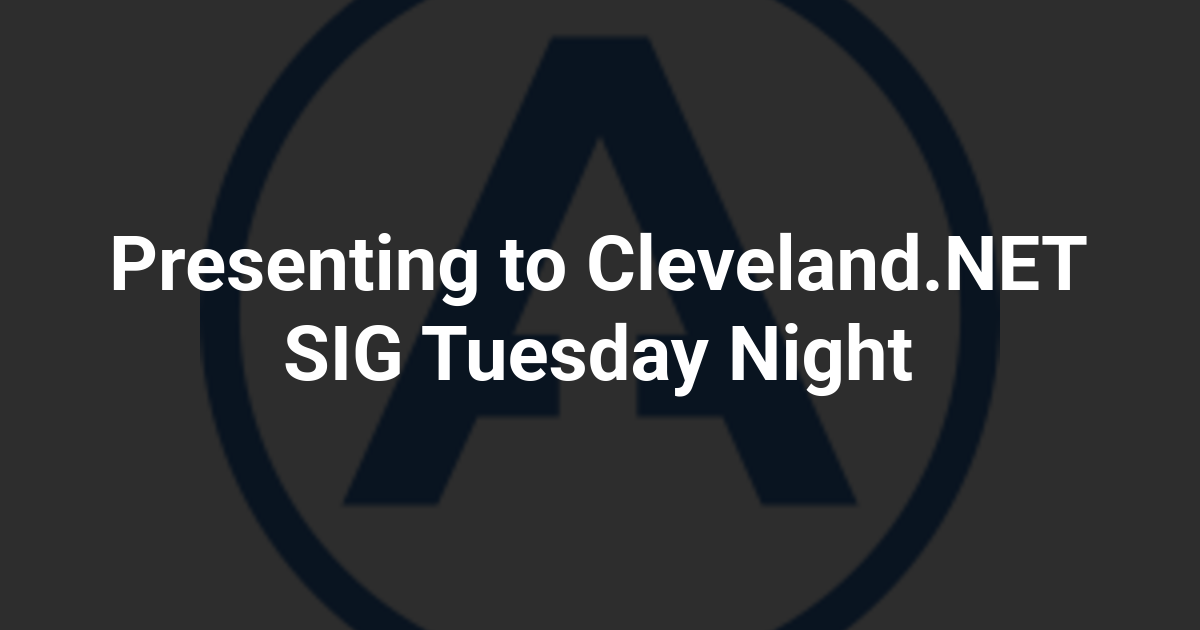 Presenting to Cleveland.NET SIG Tuesday Night