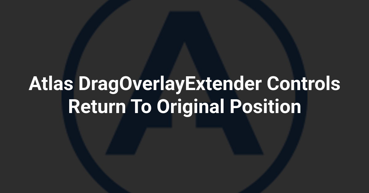 Atlas DragOverlayExtender Controls Return To Original Position