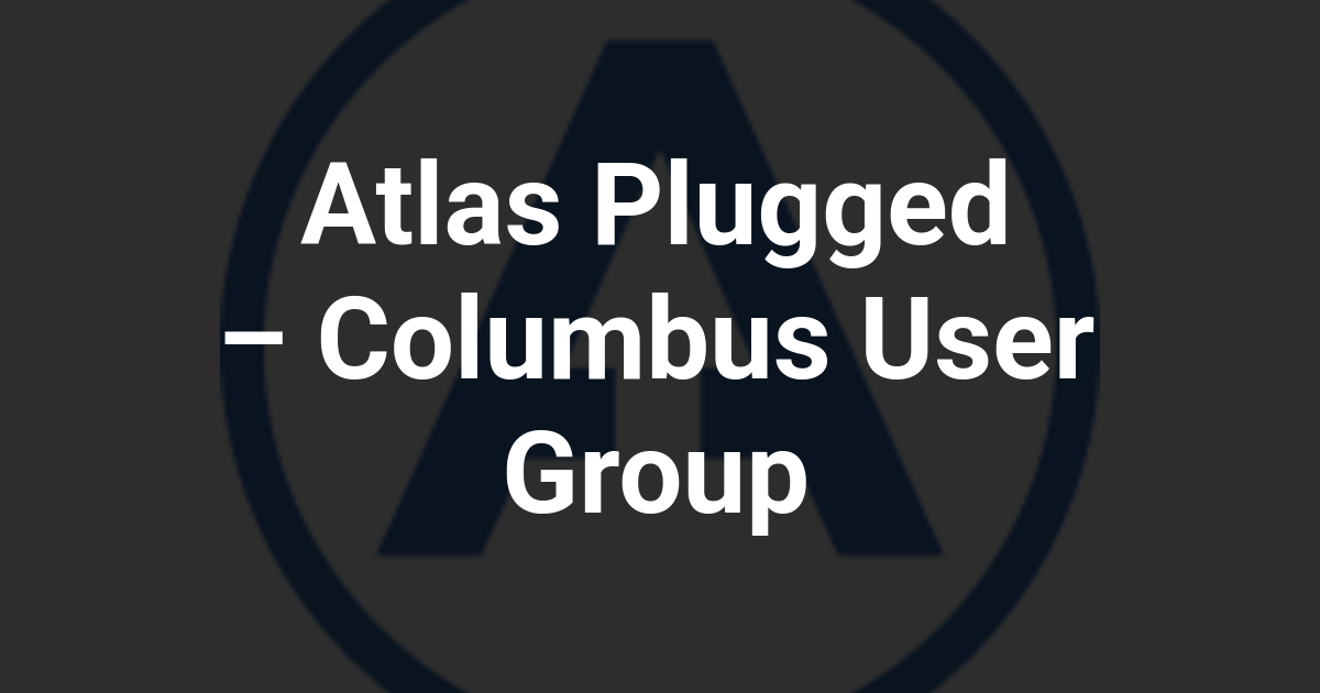 Atlas Plugged – Columbus User Group