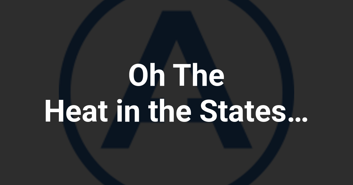 Oh The Heat in the States…