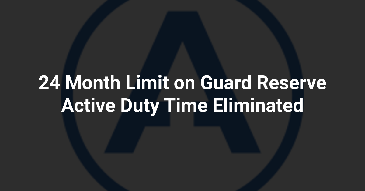 24 Month Limit on Guard Reserve Active Duty Time Eliminated