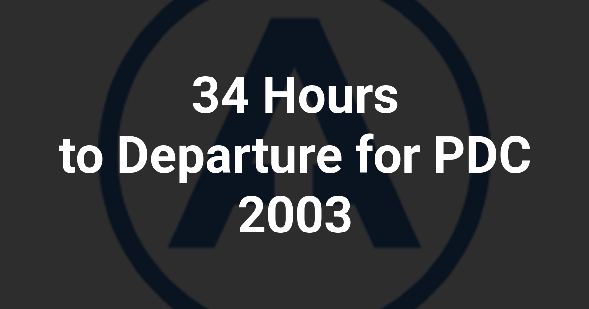 34 Hours to Departure for PDC 2003