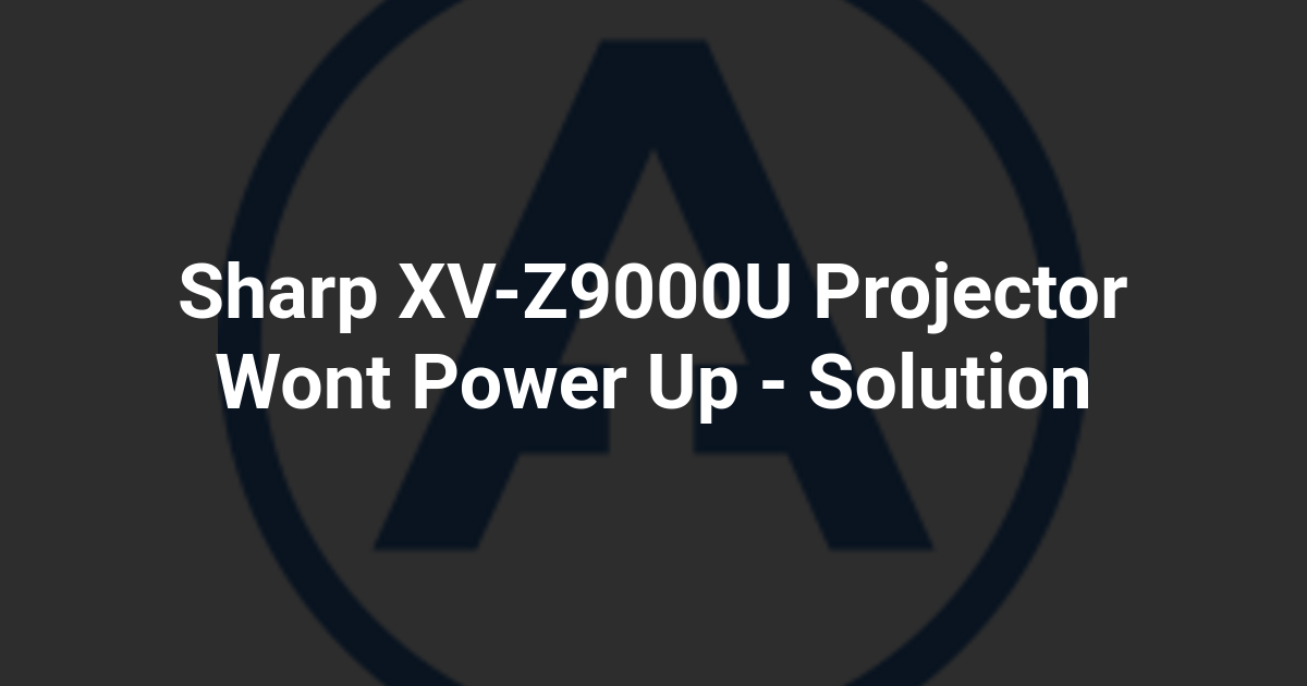 Sharp XV-Z9000U Projector Wont Power Up - Solution