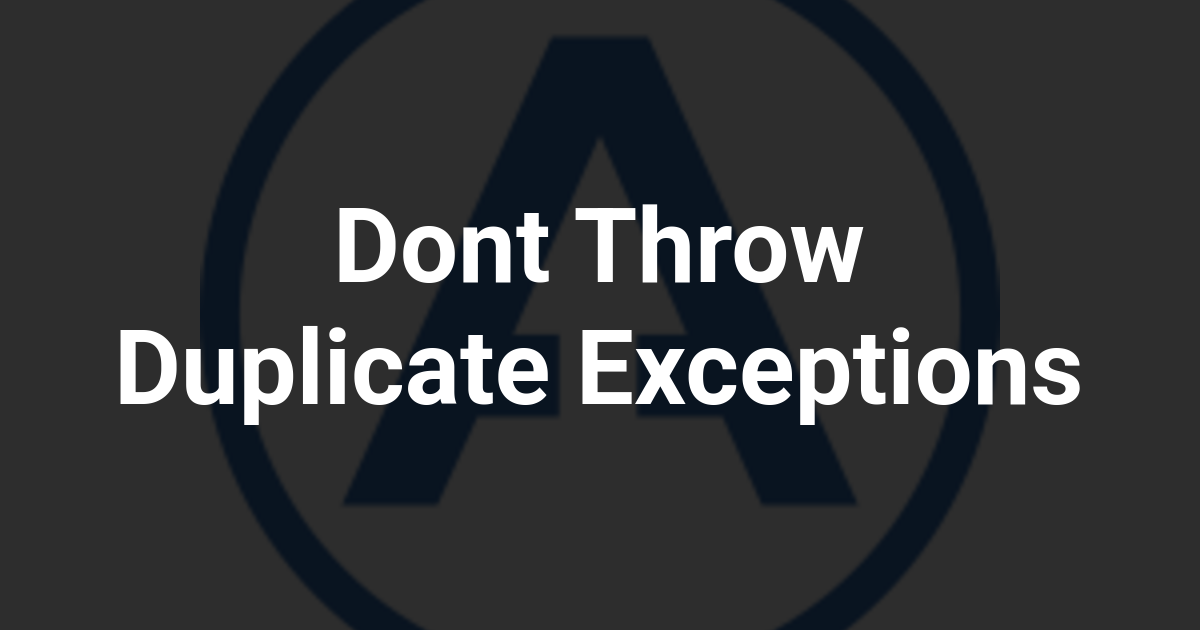 Dont Throw Duplicate Exceptions