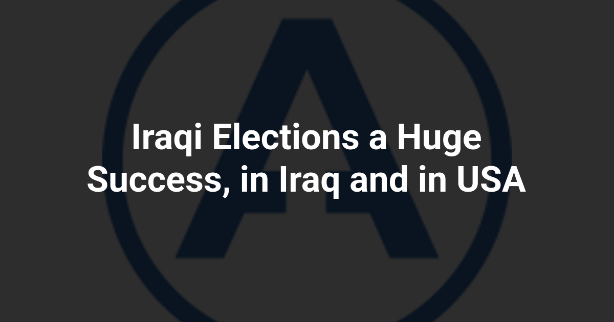 Iraqi Elections a Huge Success, in Iraq and in USA
