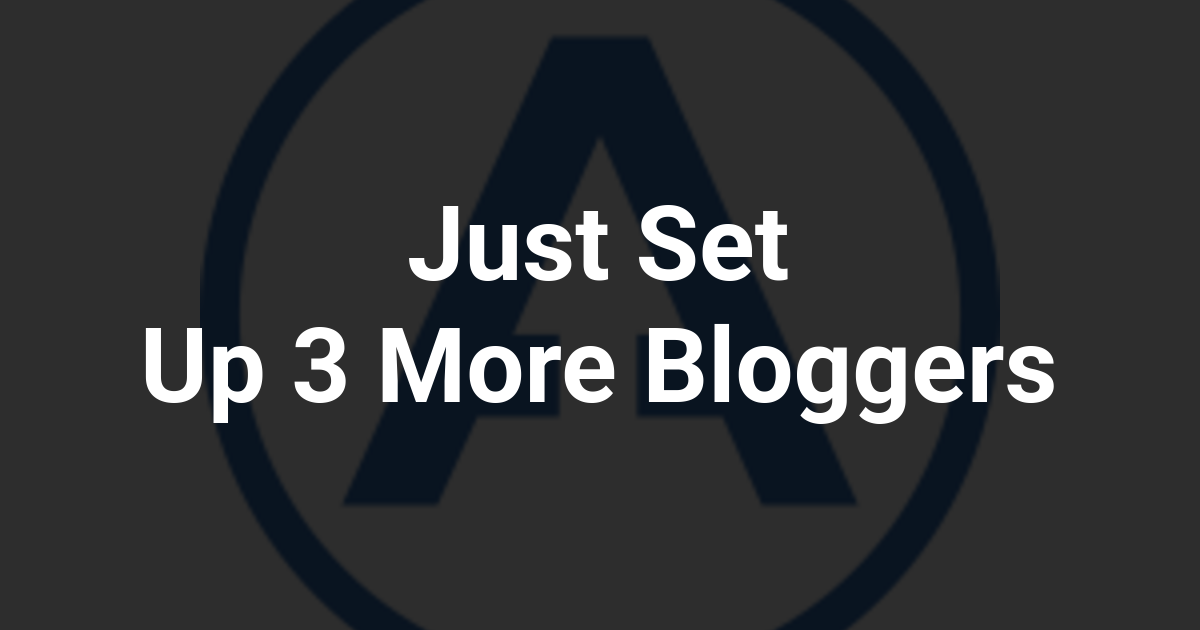 Just Set Up 3 More Bloggers
