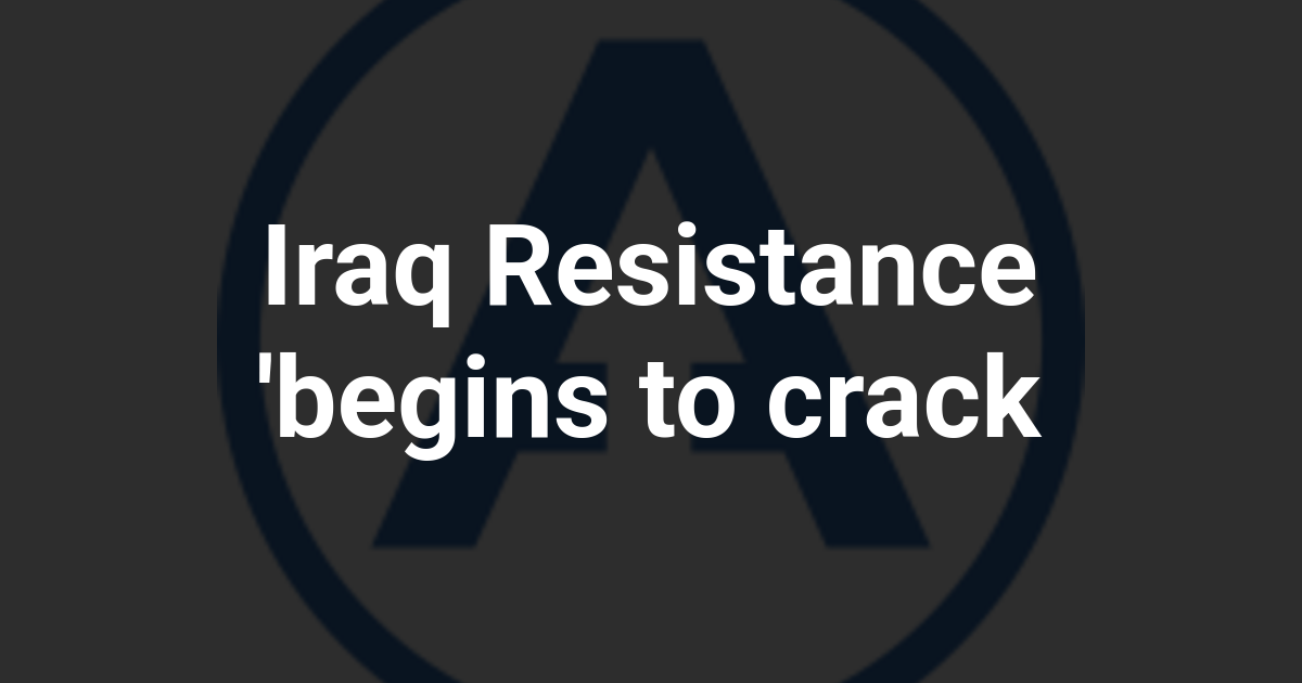 Iraq Resistance 'begins to crack