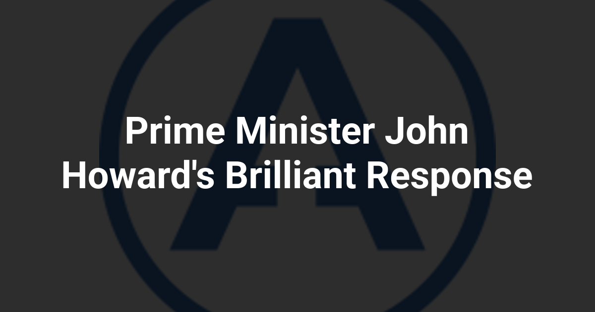 Prime Minister John Howard's Brilliant Response