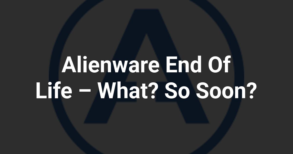 Alienware End Of Life – What? So Soon?