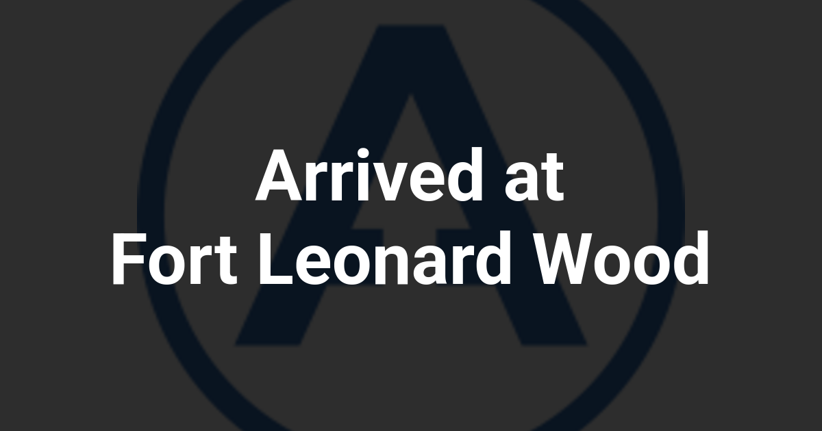 Arrived at Fort Leonard Wood