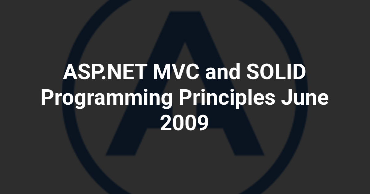 ASP.NET MVC and SOLID Programming Principles June 2009
