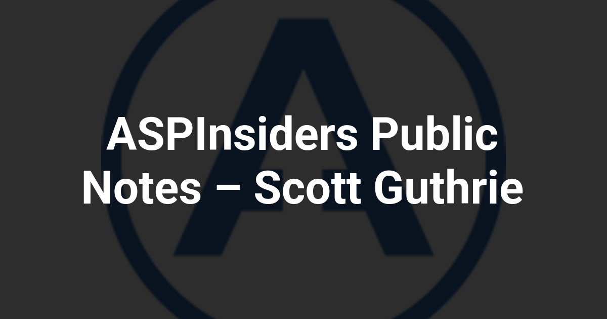 ASPInsiders Public Notes – Scott Guthrie