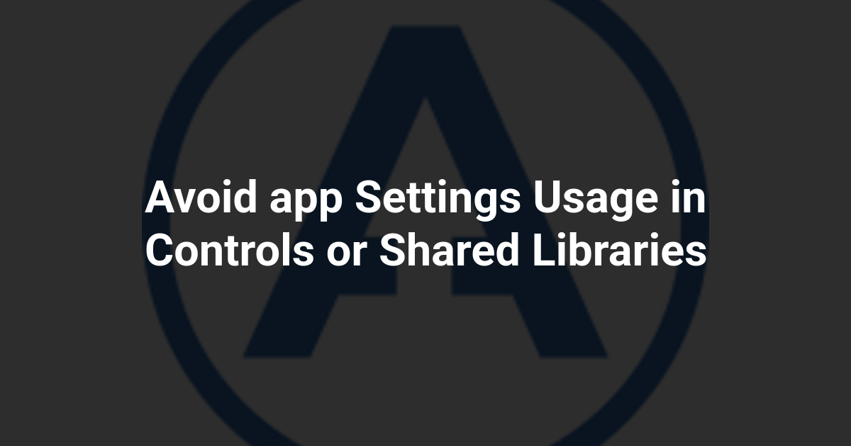 Avoid app Settings Usage in Controls or Shared Libraries