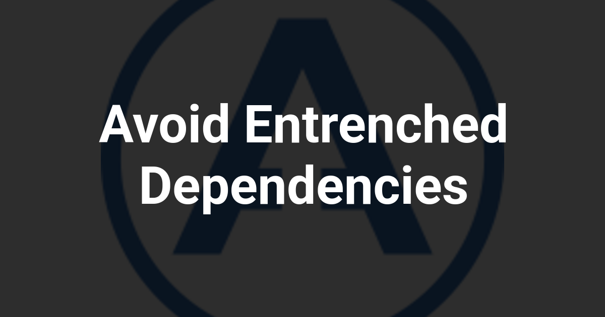 Avoid Entrenched Dependencies
