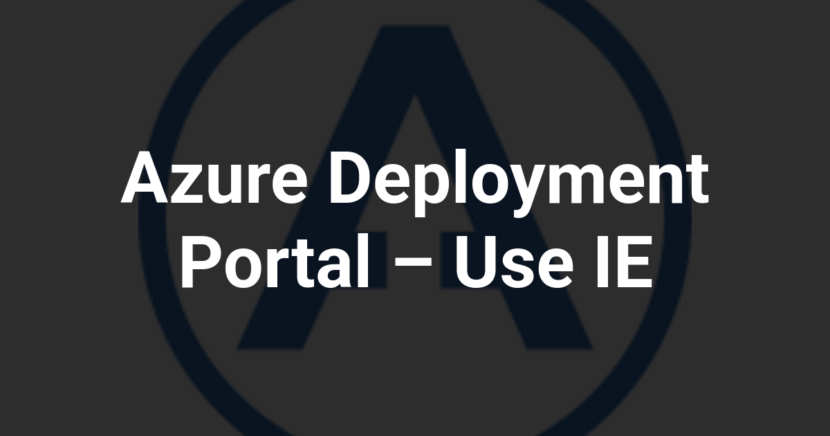 Azure Deployment Portal – Use IE