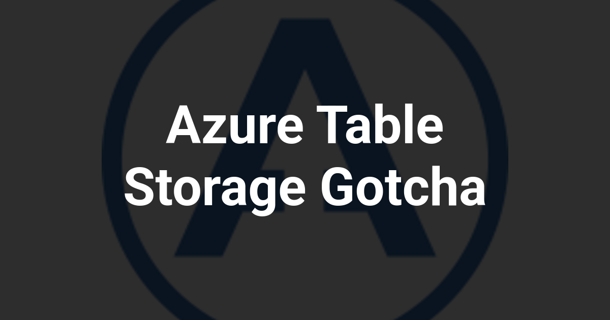 Azure Table Storage Gotcha