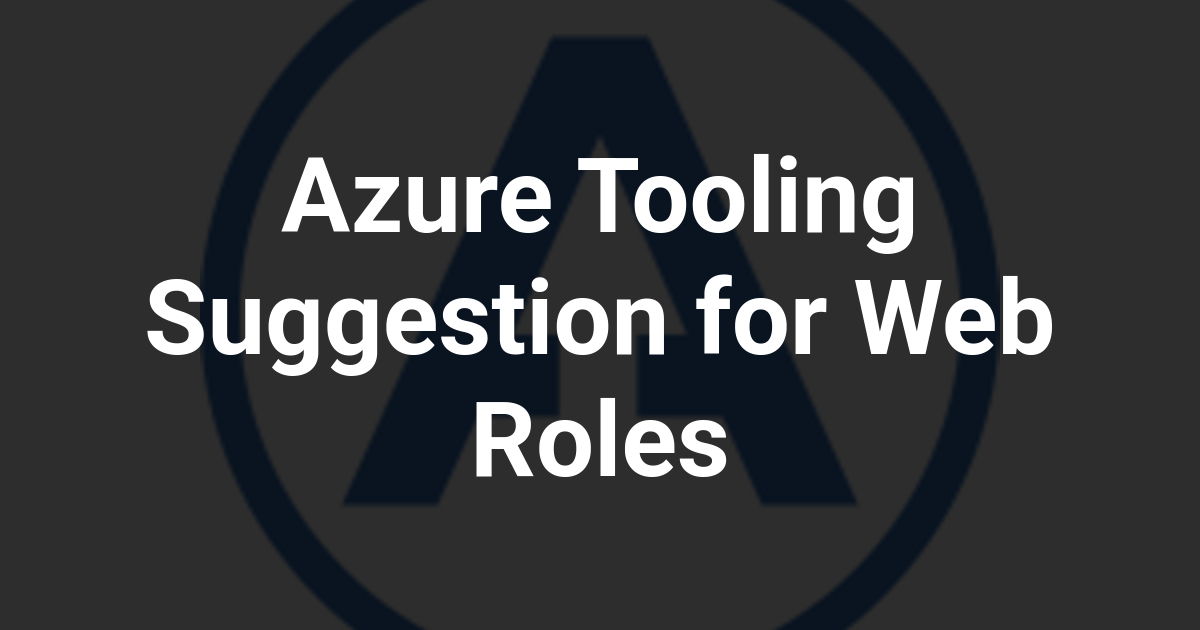Azure Tooling Suggestion for Web Roles