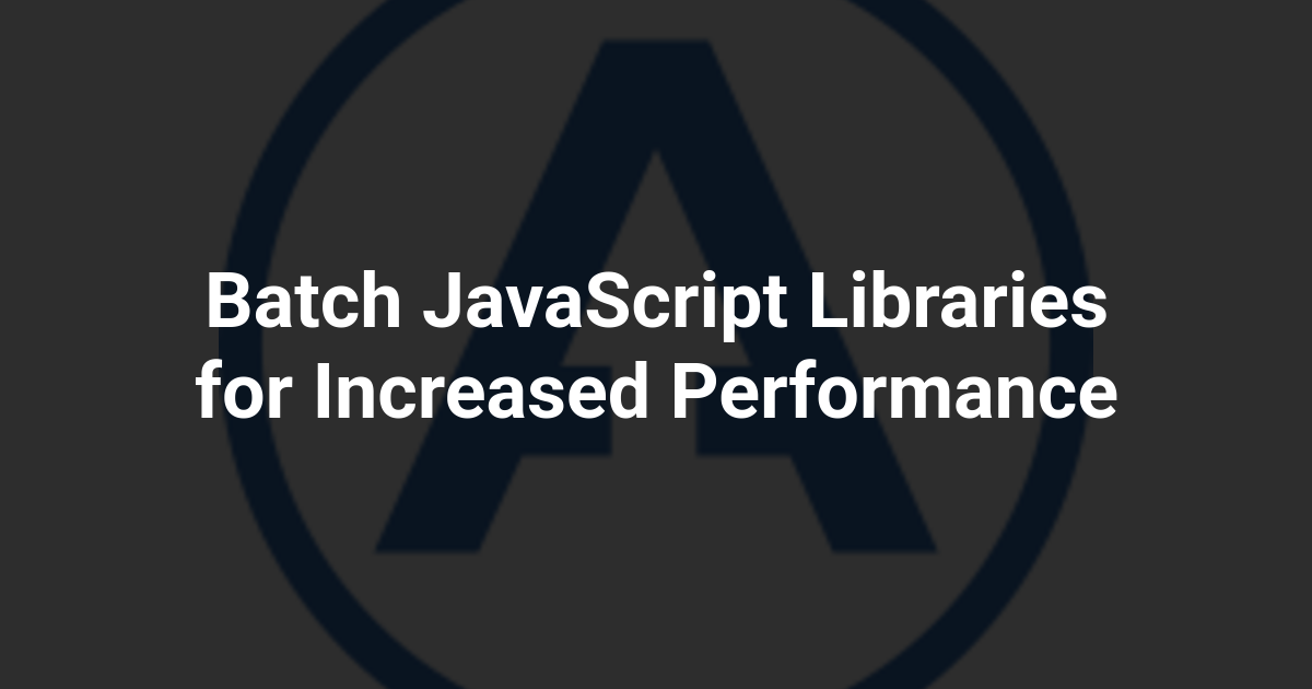 Batch JavaScript Libraries for Increased Performance