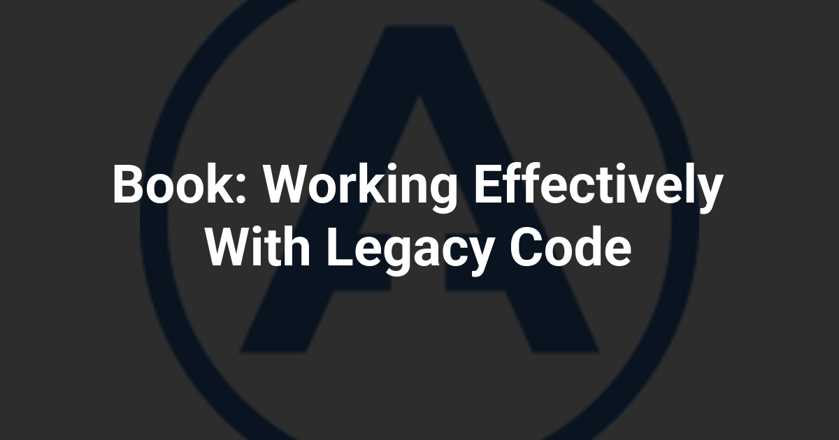 Book: Working Effectively With Legacy Code
