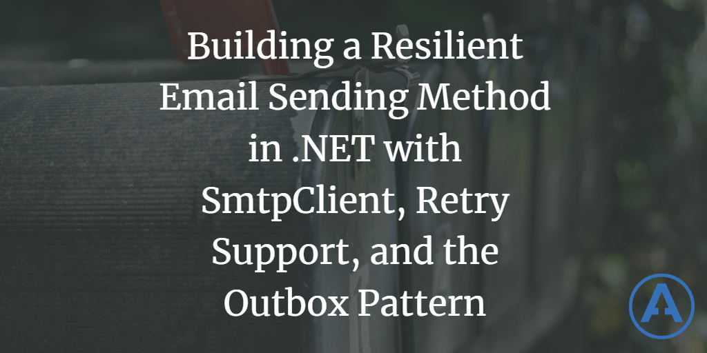 Building a Resilient Email Sending Method in.NET with SmtpClient, Retry Support, and the Outbox Pattern
