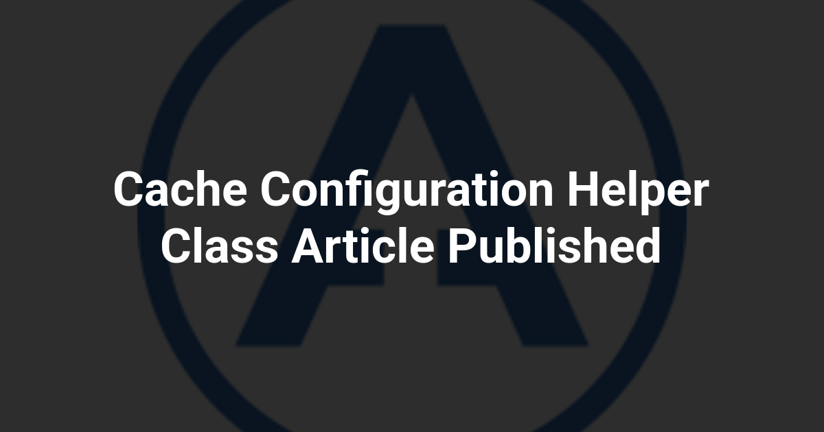 Cache Configuration Helper Class Article Published