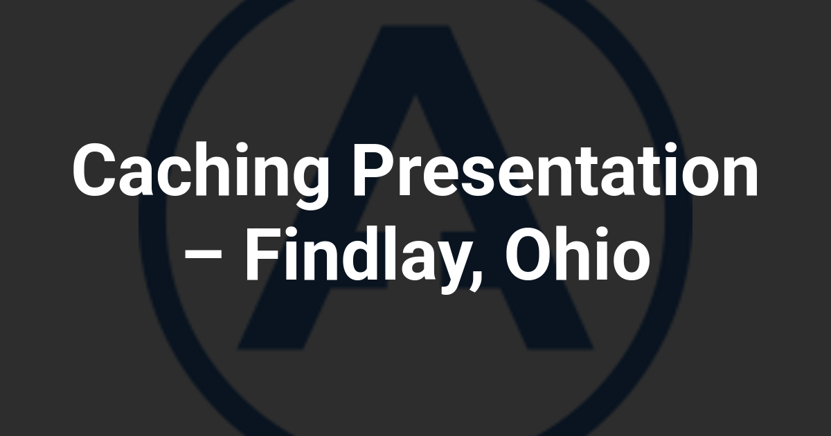 Caching Presentation – Findlay, Ohio
