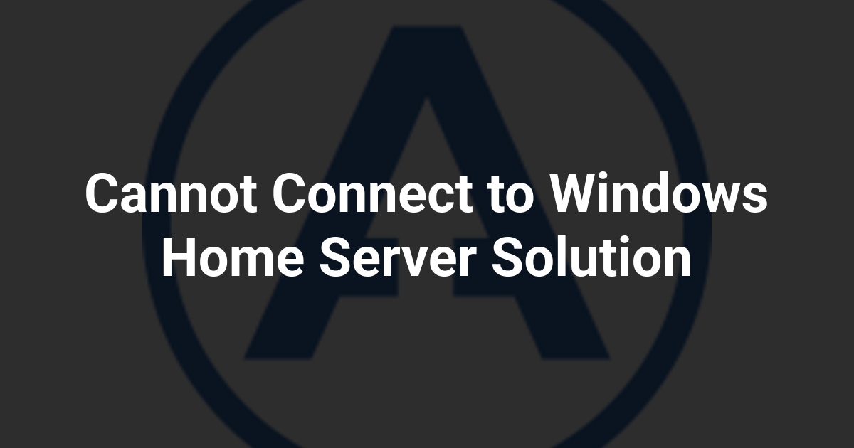 Cannot Connect to Windows Home Server Solution