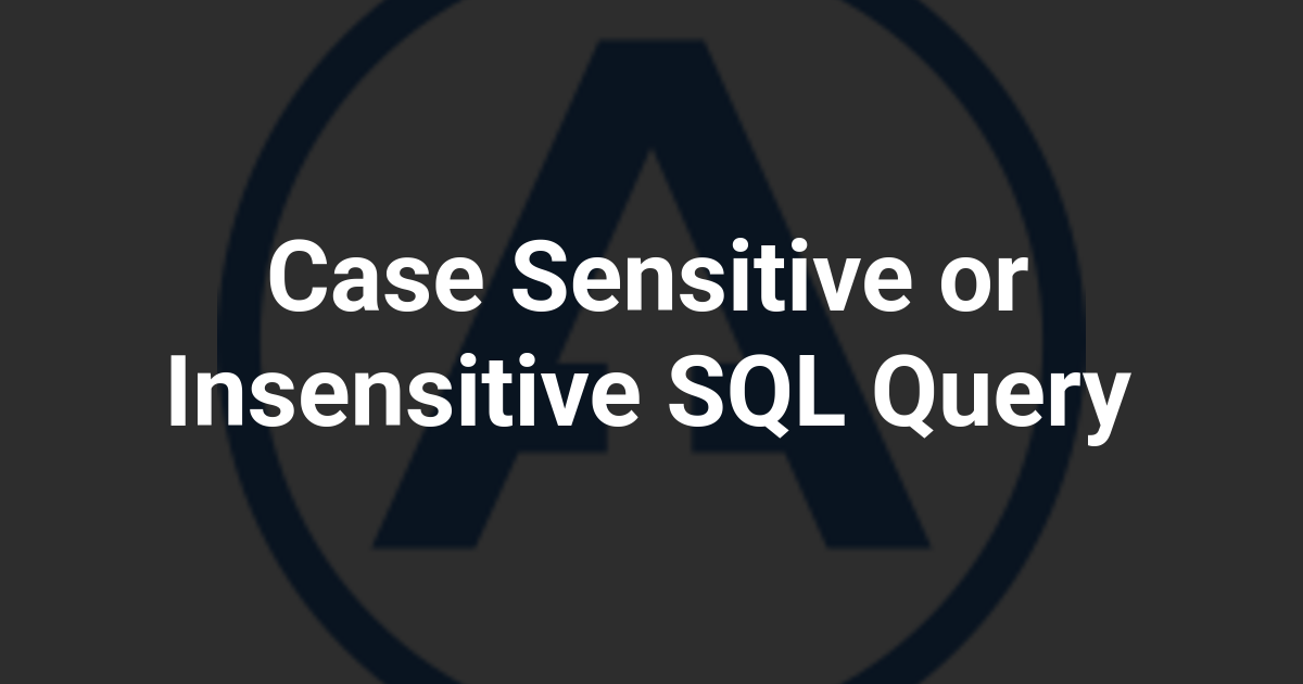 Case Sensitive or Insensitive SQL Query