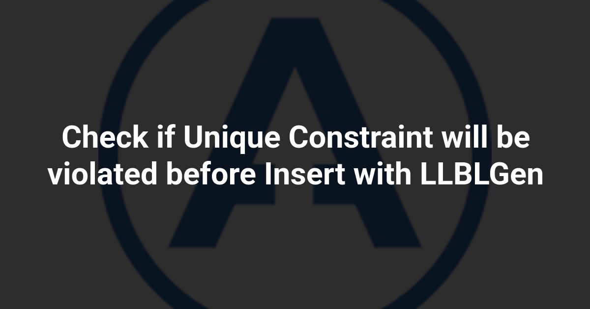 Check if Unique Constraint will be violated before Insert with LLBLGen