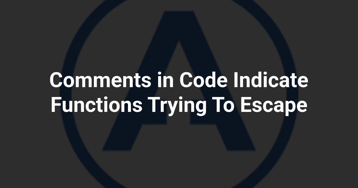 Comments in Code Indicate Functions Trying To Escape