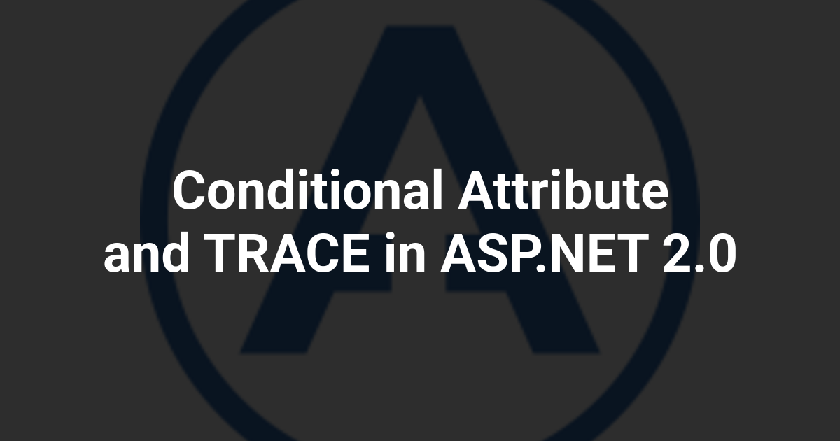 Conditional Attribute and TRACE in ASP.NET 2.0