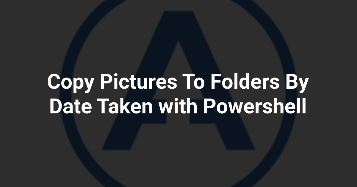 Copy Pictures To Folders By Date Taken with Powershell
